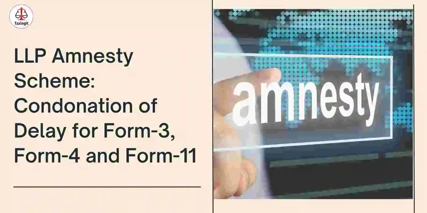 LLP Amnesty Scheme: Condonation of Delay for Form-3, Form-4 and Form-11
